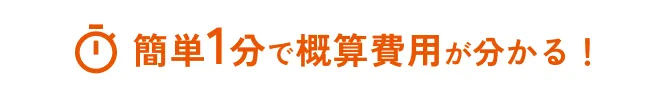 簡単1分で概算費用が分かる!